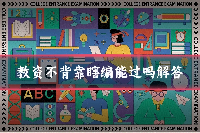 教资不背靠瞎编能过吗解答