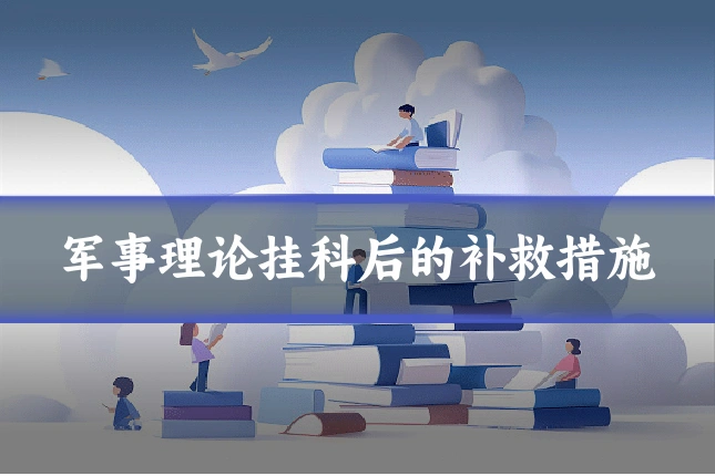 军事理论挂科后的补救措施