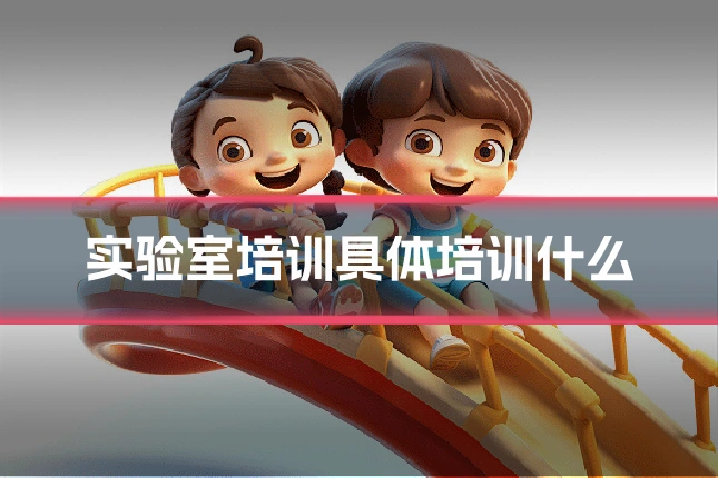 实验室培训具体培训什么