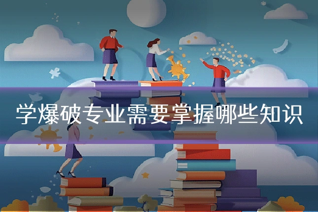 学爆破专业需要掌握哪些知识