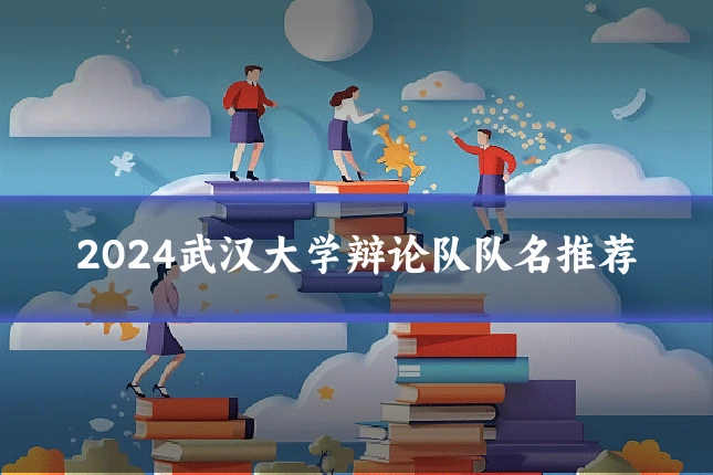 2024武汉大学辩论队队名推荐