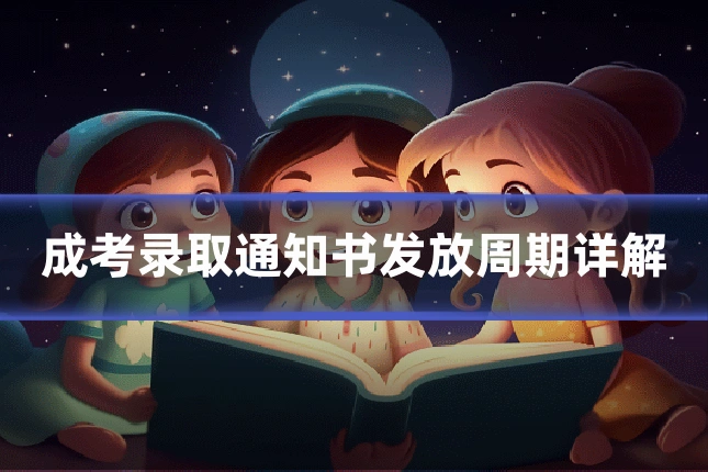 成考录取通知书发放周期详解