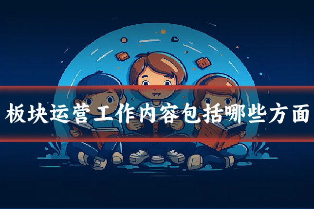 板块运营工作内容包括哪些方面