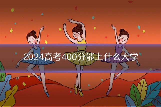 2024高考400分能上什么大学