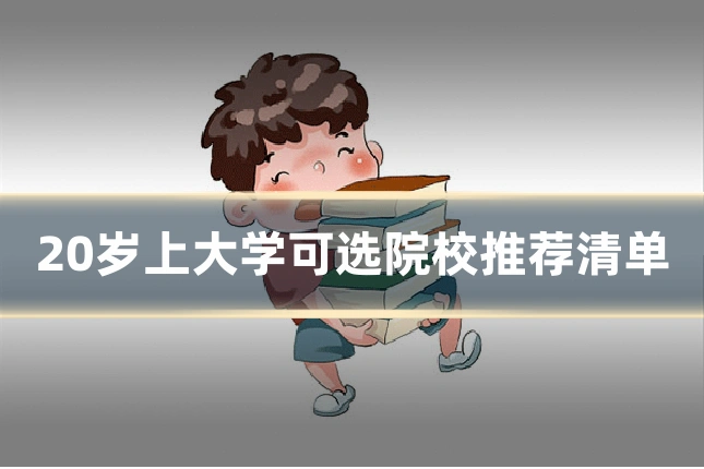 20岁上大学可选院校推荐清单