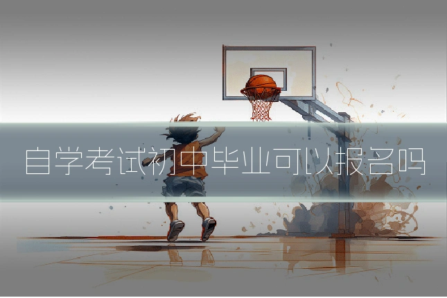 自学考试初中毕业可以报名吗