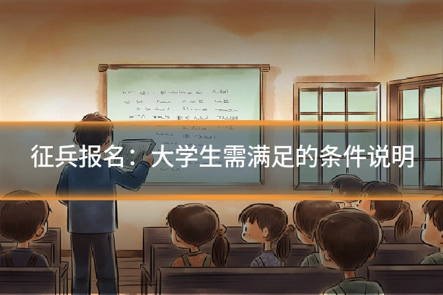 征兵报名：大学生需满足的条件说明