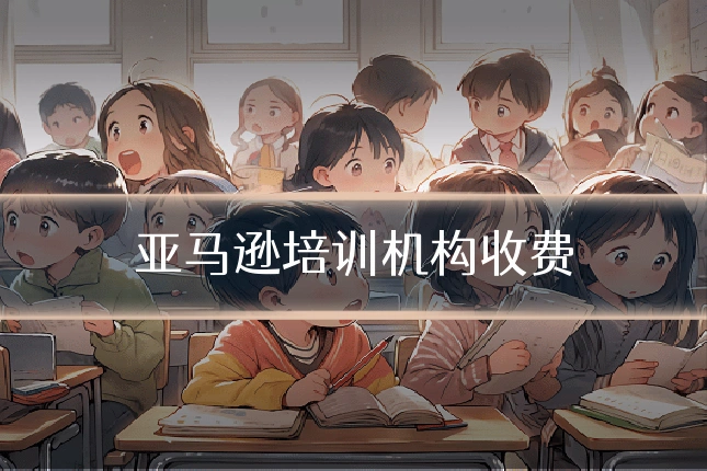 亚马逊培训机构收费