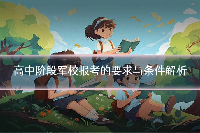 高中阶段军校报考的要求与条件解析