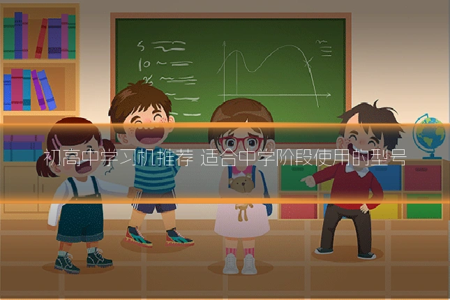 初高中学习机推荐 适合中学阶段使用的型号