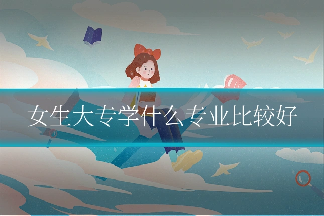 女生大专学什么专业比较好