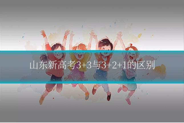 山东新高考3+3与3+2+1的区别