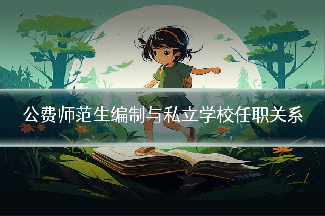 公费师范生编制与私立学校任职关系