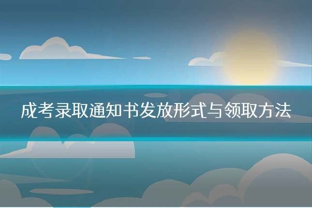 成考录取通知书发放形式与领取方法