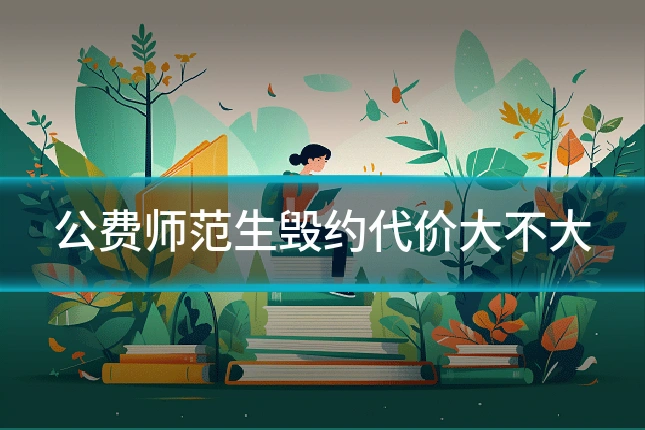 公费师范生毁约代价大不大