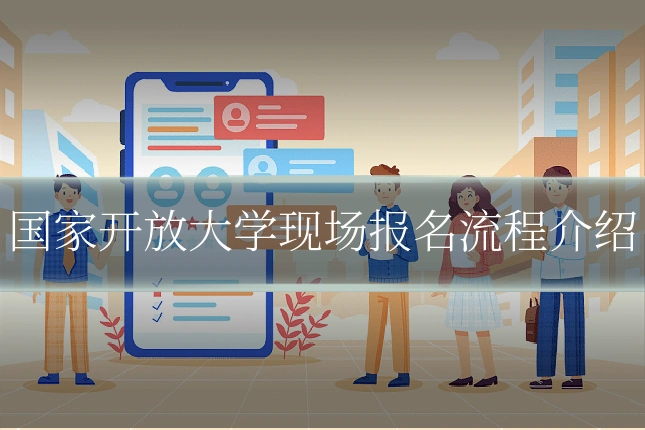 国家开放大学现场报名流程介绍