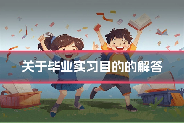 关于毕业实习目的的解答