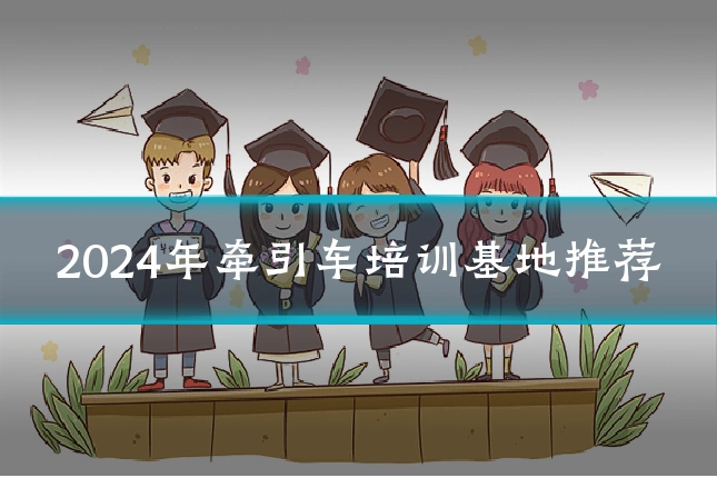 2024年牵引车培训基地推荐
