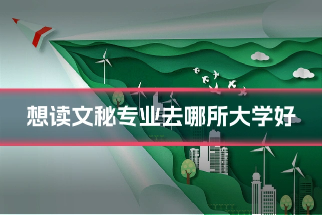 想读文秘专业去哪所大学好