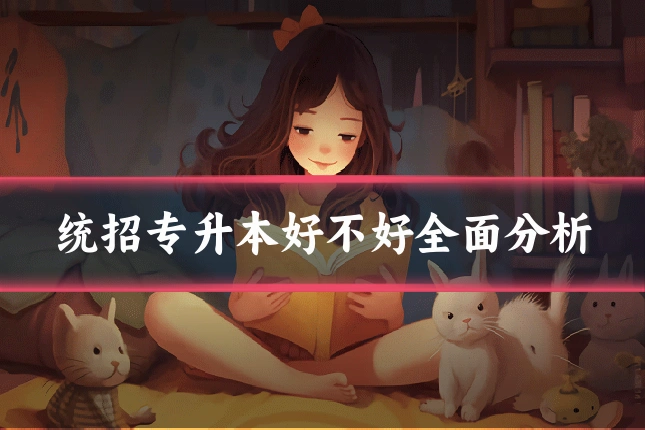 统招专升本好不好全面分析