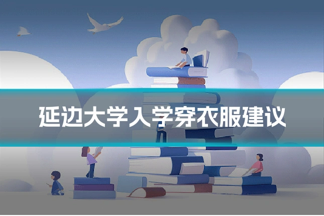 延边大学入学穿衣服建议
