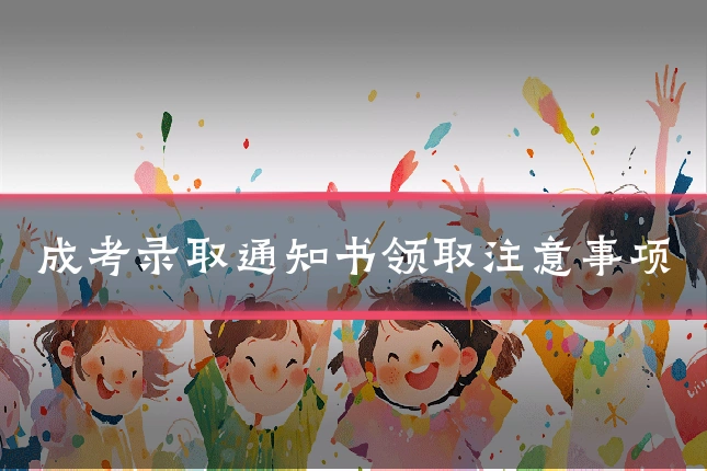成考录取通知书领取注意事项