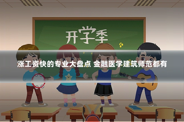 涨工资快的专业大盘点 金融医学建筑师范都有