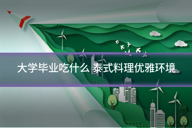 大学毕业吃什么 泰式料理优雅环境