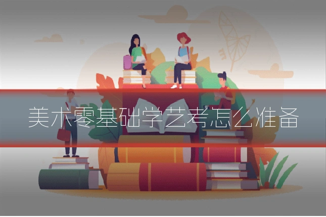 美术零基础学艺考怎么准备
