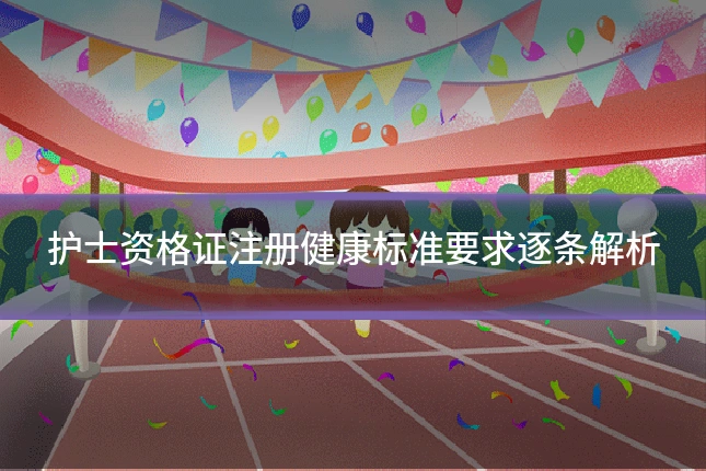 护士资格证注册健康标准要求逐条解析