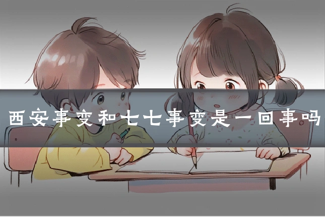 西安事变和七七事变是一回事吗