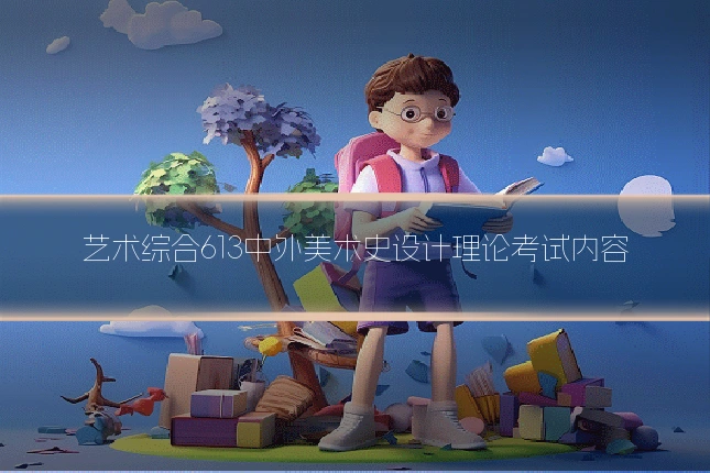 艺术综合613中外美术史设计理论考试内容