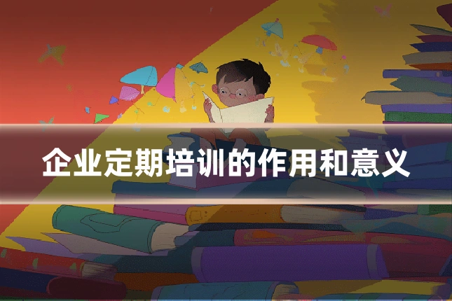 企业定期培训的作用和意义