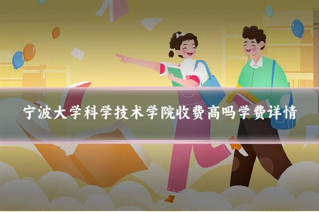 宁波大学科学技术学院收费高吗学费详情