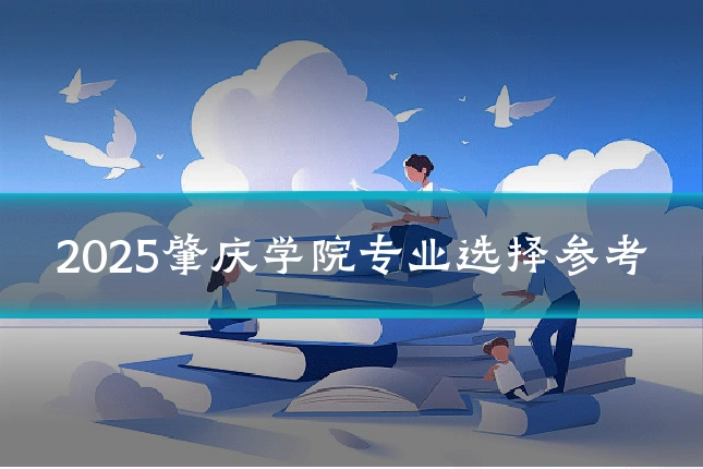 2025肇庆学院专业选择参考