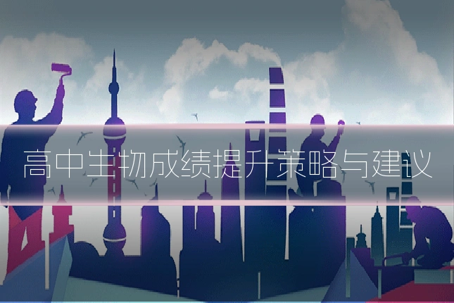 高中生物成绩提升策略与建议