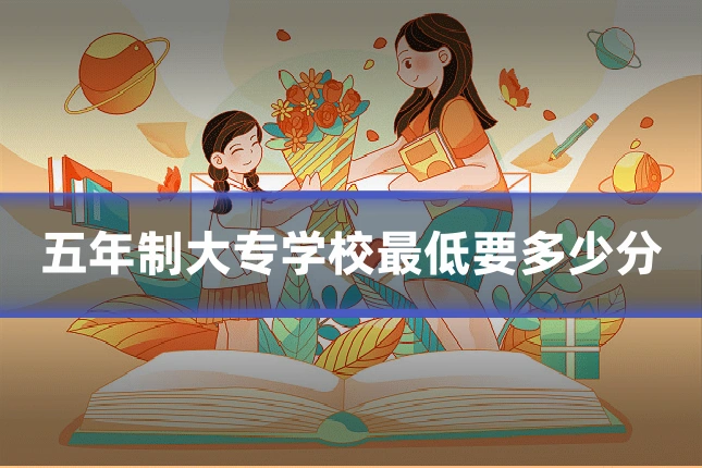五年制大专学校最低要多少分