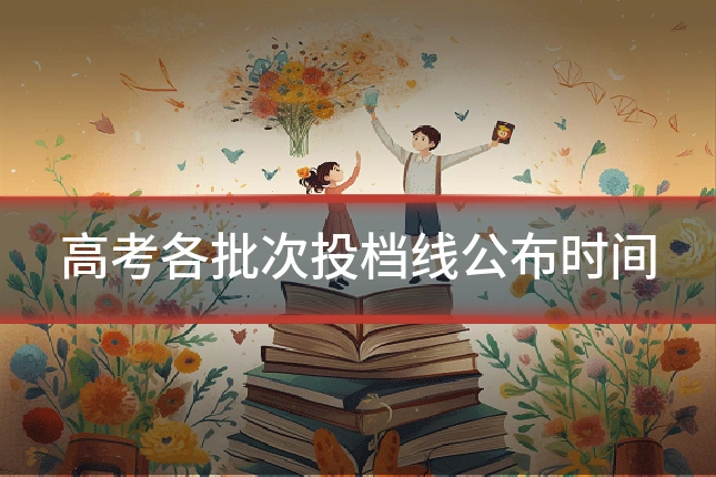 高考各批次投档线公布时间