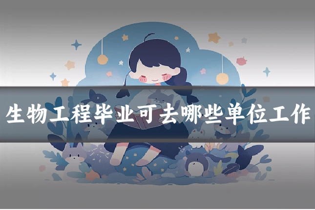 生物工程毕业可去哪些单位工作