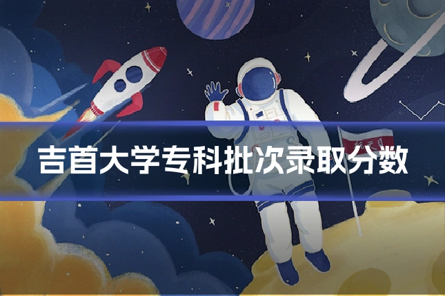吉首大学专科批次录取分数