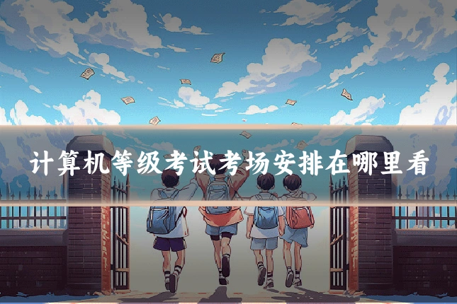 计算机等级考试考场安排在哪里看