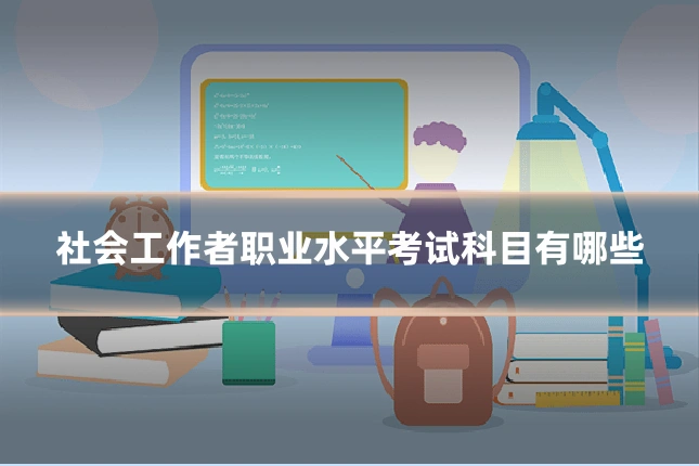 社会工作者职业水平考试科目有哪些