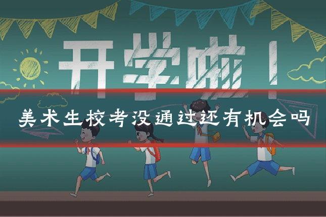 美术生校考没通过还有机会吗