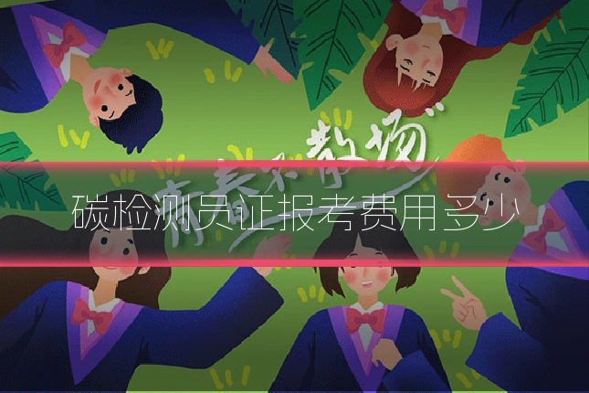 碳检测员证报考费用多少