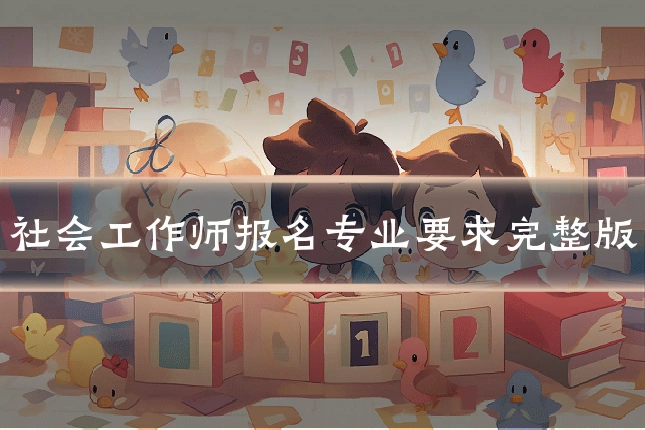 社会工作师报名专业要求完整版
