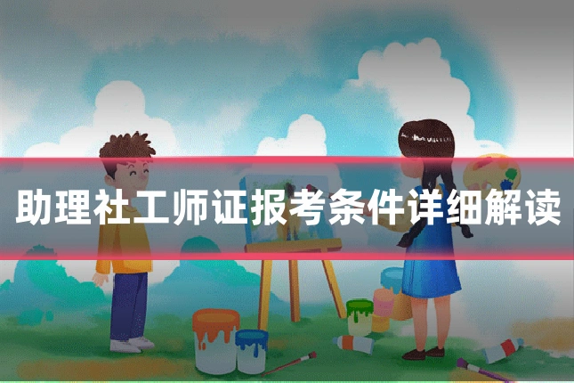 助理社工师证报考条件详细解读