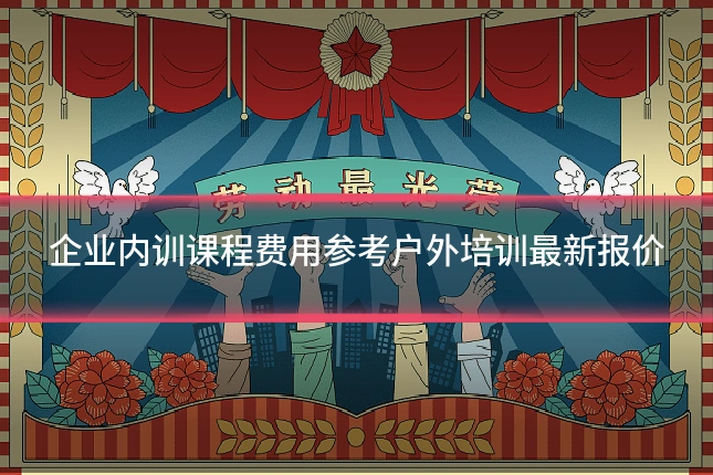 企业内训课程费用参考户外培训最新报价