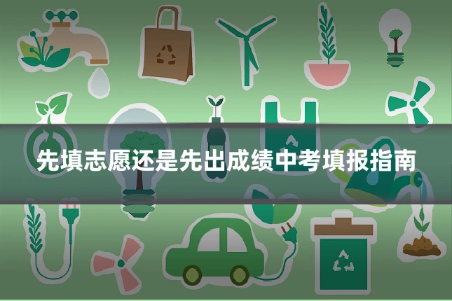 先填志愿还是先出成绩中考填报指南