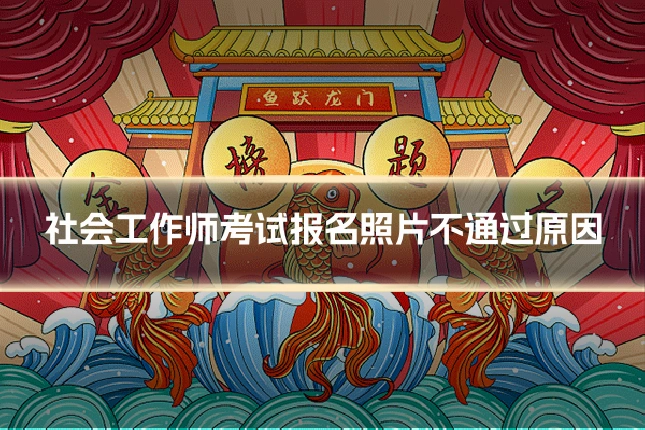 社会工作师考试报名照片不通过原因