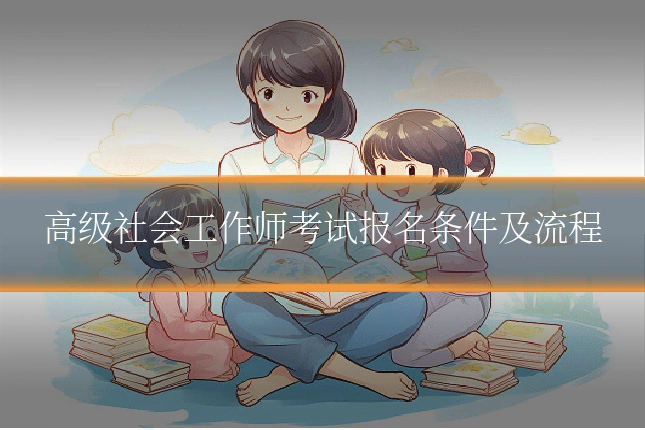 高级社会工作师考试报名条件及流程